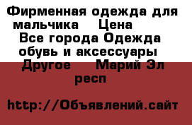 Фирменная одежда для мальчика  › Цена ­ 500 - Все города Одежда, обувь и аксессуары » Другое   . Марий Эл респ.